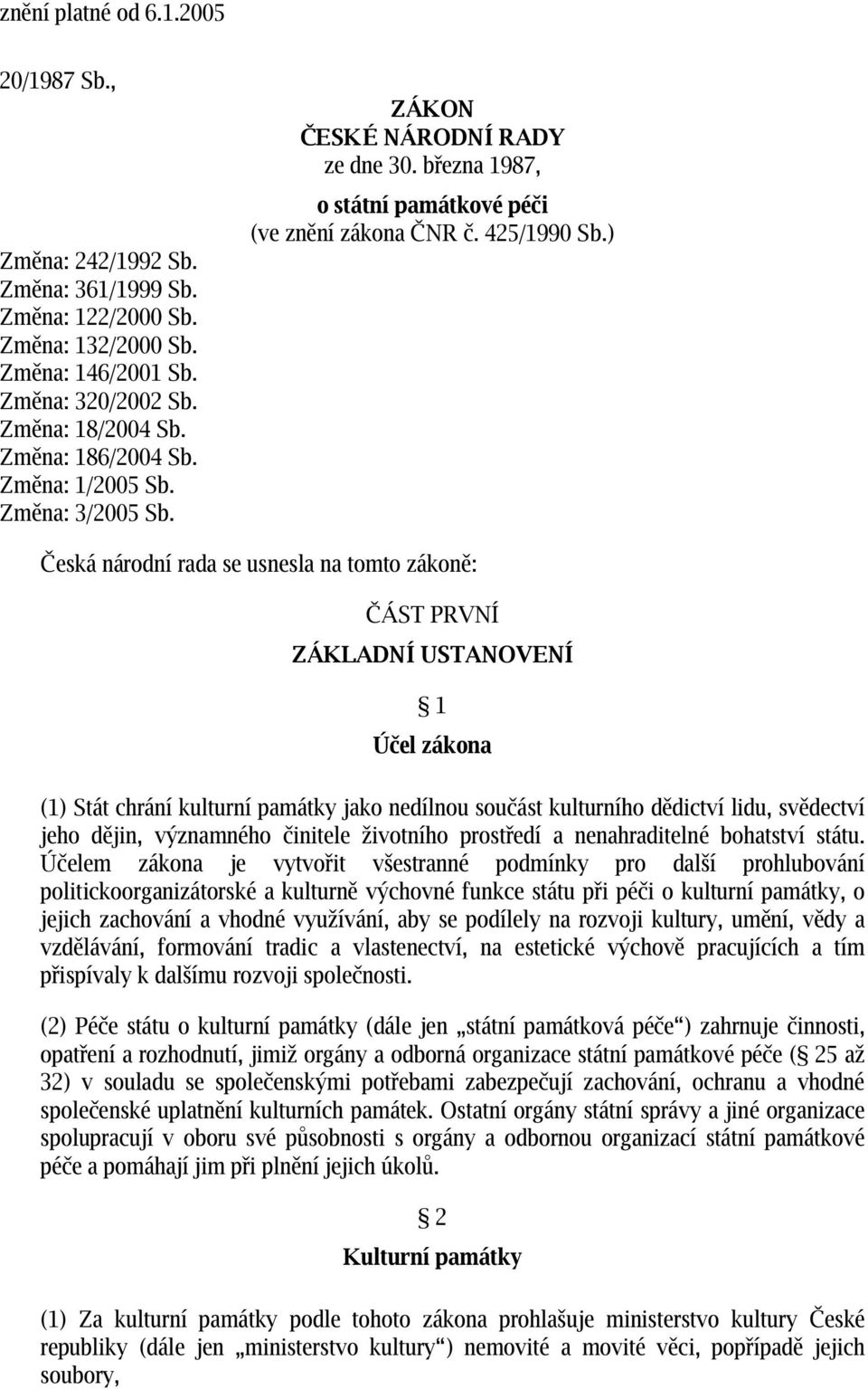 ) Česká národní rada se usnesla na tomto zákoně: ČÁST PRVNÍ ZÁKLADNÍ USTANOVENÍ 1 Účel zákona (1) Stát chrání kulturní památky jako nedílnou součást kulturního dědictví lidu, svědectví jeho dějin,