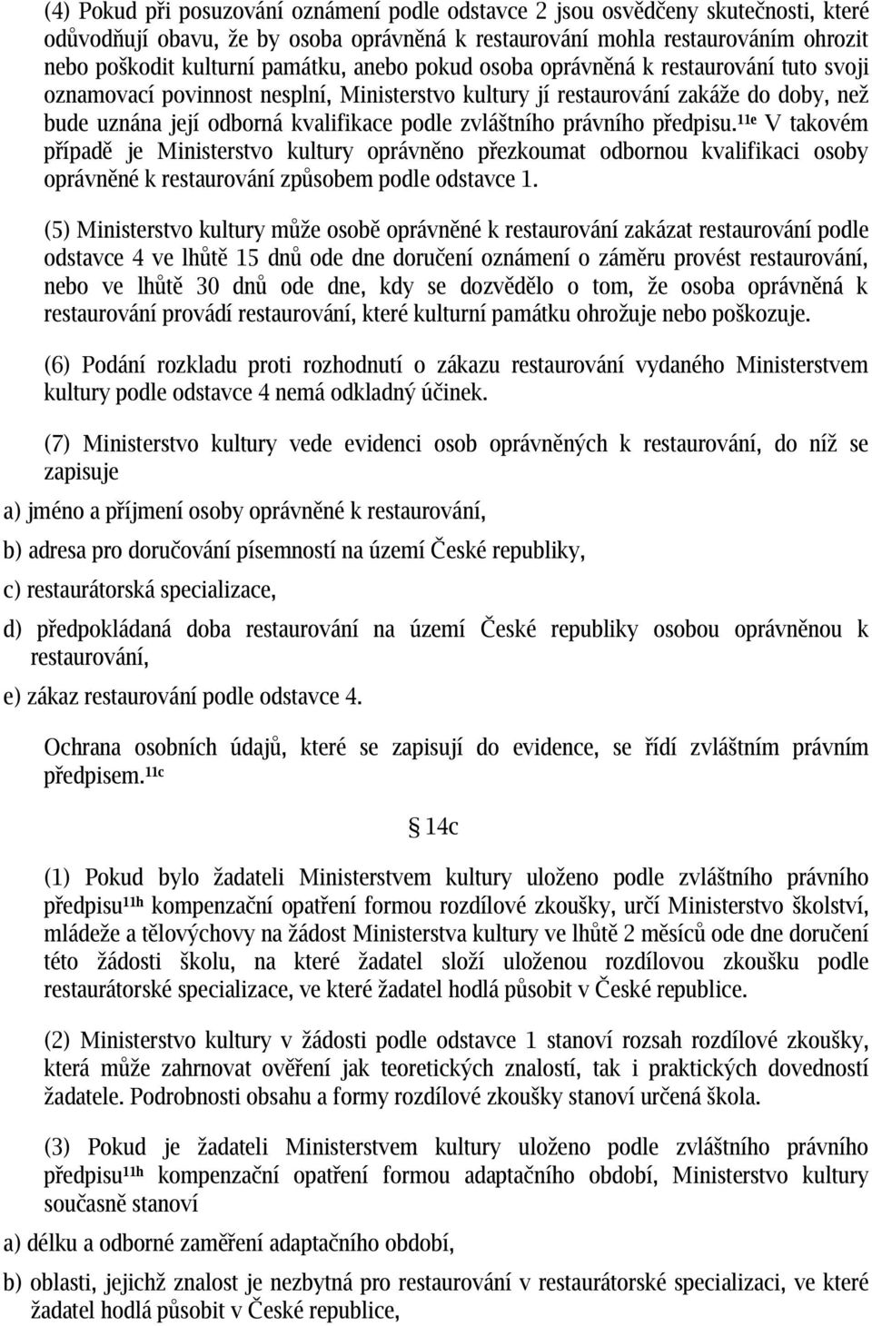 právního předpisu. 11e V takovém případě je Ministerstvo kultury oprávněno přezkoumat odbornou kvalifikaci osoby oprávněné k restaurování způsobem podle odstavce 1.