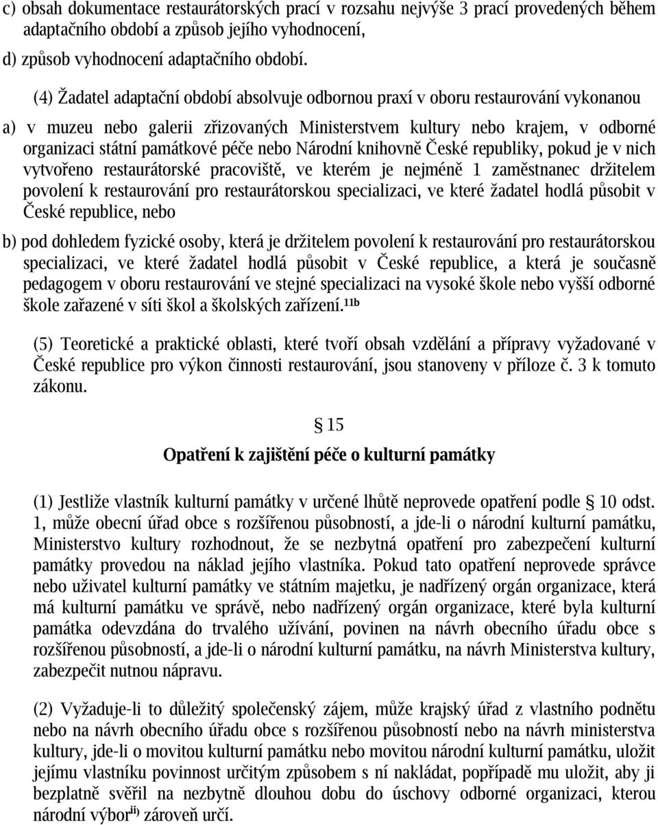 nebo Národní knihovně České republiky, pokud je v nich vytvořeno restaurátorské pracoviště, ve kterém je nejméně 1 zaměstnanec držitelem povolení k restaurování pro restaurátorskou specializaci, ve