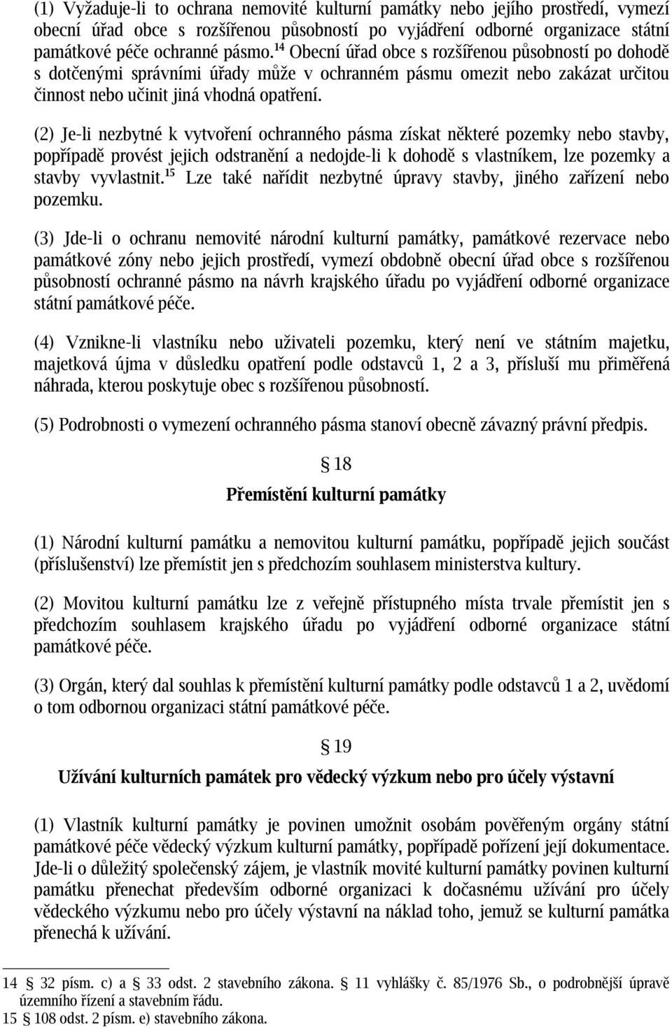 (2) Je-li nezbytné k vytvoření ochranného pásma získat některé pozemky nebo stavby, popřípadě provést jejich odstranění a nedojde-li k dohodě s vlastníkem, lze pozemky a stavby vyvlastnit.