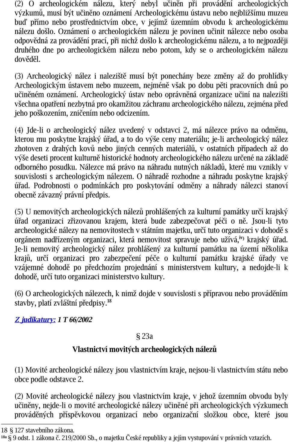 Oznámení o archeologickém nálezu je povinen učinit nálezce nebo osoba odpovědná za provádění prací, při nichž došlo k archeologickému nálezu, a to nejpozději druhého dne po archeologickém nálezu nebo