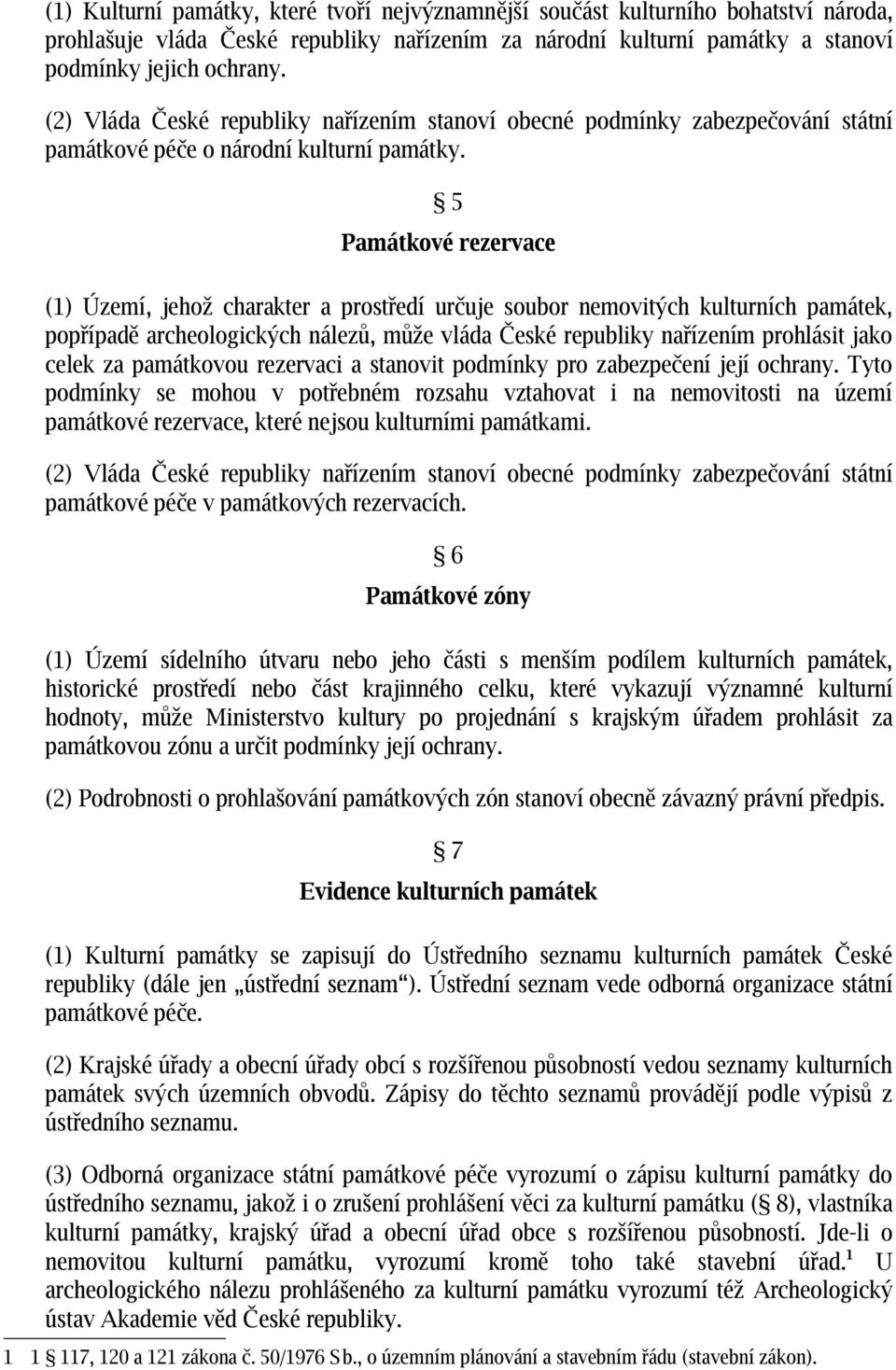 5 Památkové rezervace (1) Území, jehož charakter a prostředí určuje soubor nemovitých kulturních památek, popřípadě archeologických nálezů, může vláda České republiky nařízením prohlásit jako celek