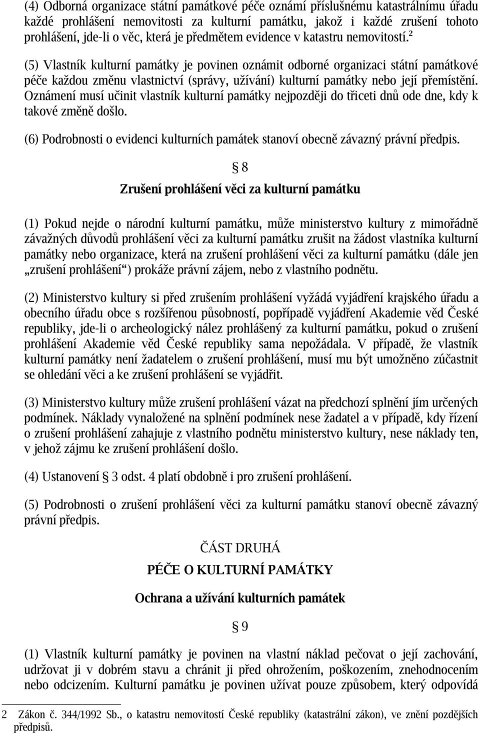 2 (5) Vlastník kulturní památky je povinen oznámit odborné organizaci státní památkové péče každou změnu vlastnictví (správy, užívání) kulturní památky nebo její přemístění.