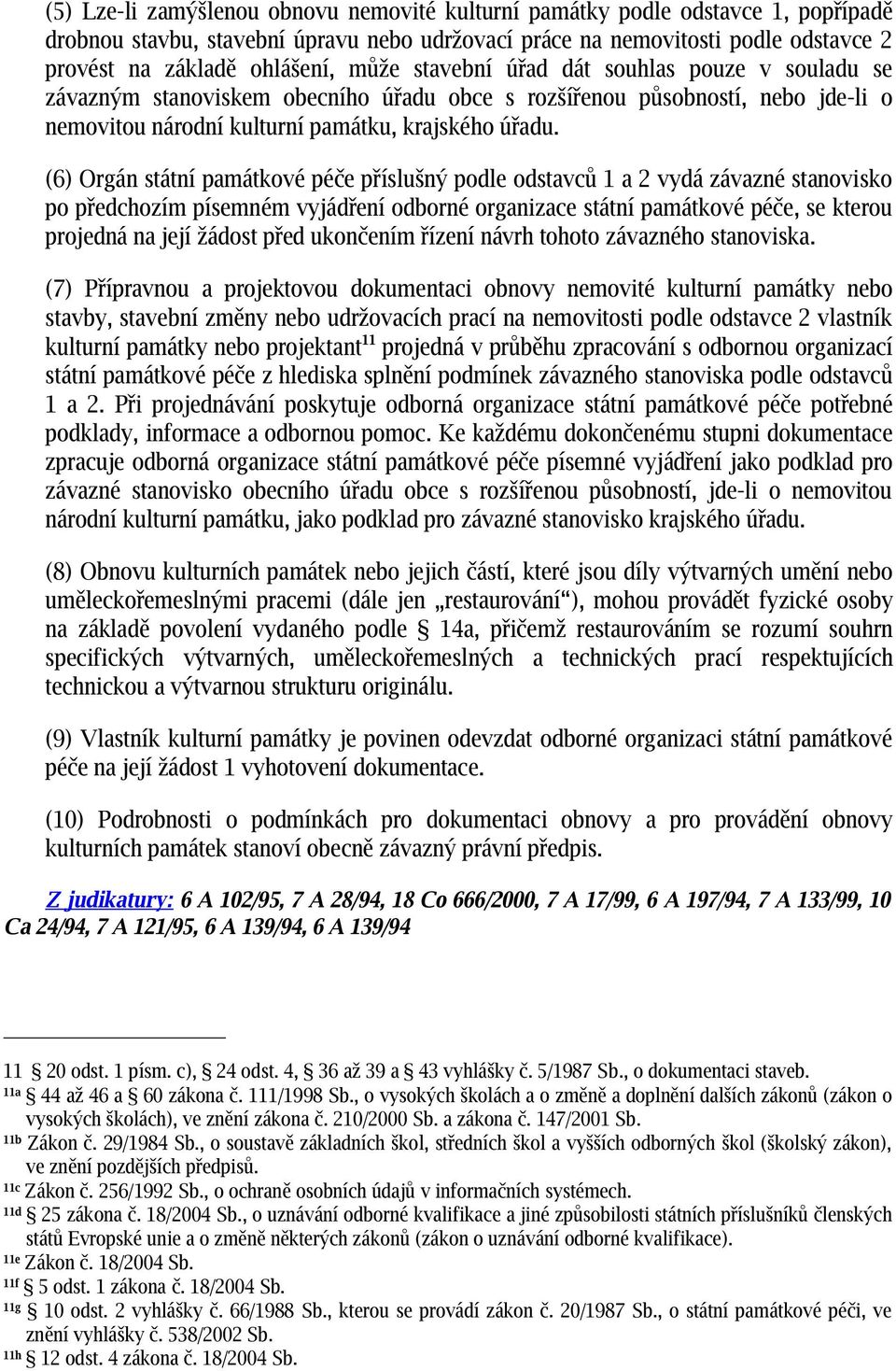 10 (6) Orgán státní památkové péče příslušný podle odstavců 1 a 2 vydá závazné stanovisko po předchozím písemném vyjádření odborné organizace státní památkové péče, se kterou projedná na její žádost