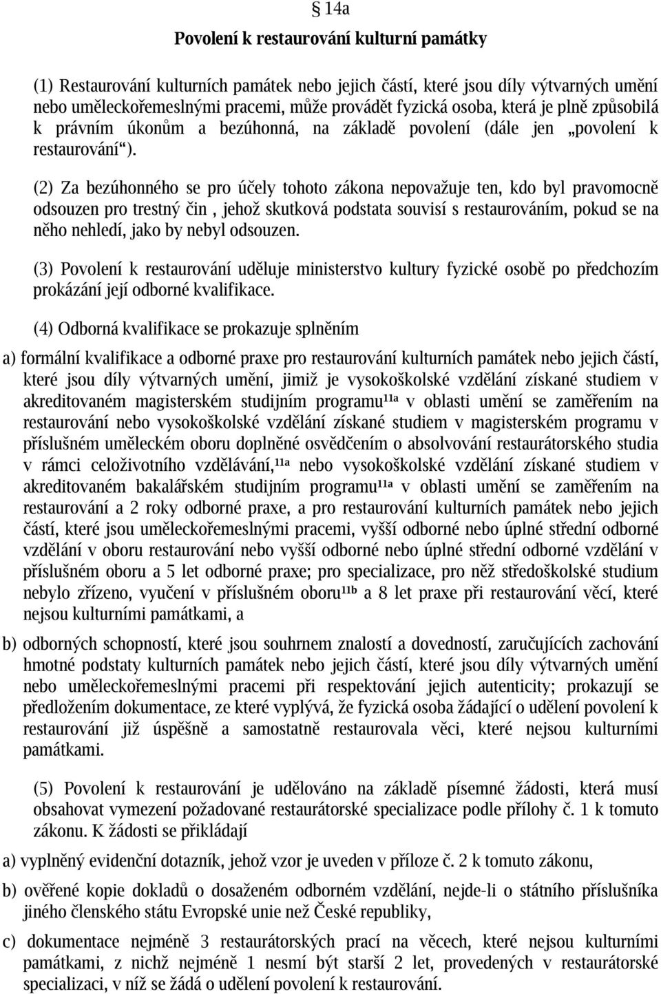 (2) Za bezúhonného se pro účely tohoto zákona nepovažuje ten, kdo byl pravomocně odsouzen pro trestný čin, jehož skutková podstata souvisí s restaurováním, pokud se na něho nehledí, jako by nebyl