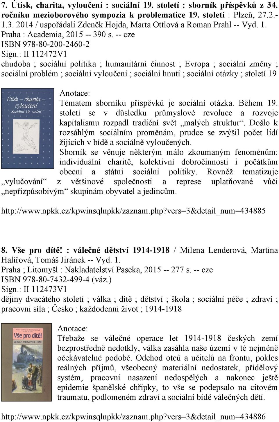 : II 112472V1 chudoba ; sociální politika ; humanitární činnost ; Evropa ; sociální změny ; sociální problém ; sociální vyloučení ; sociální hnutí ; sociální otázky ; století 19 Tématem sborníku