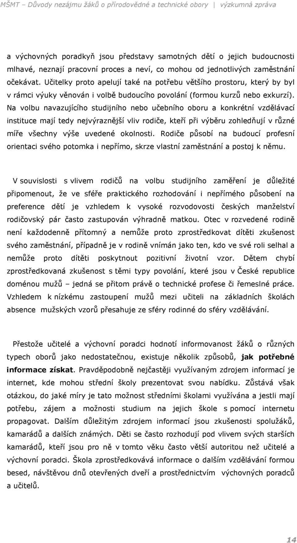 Na volbu navazujícího studijního nebo učebního oboru a konkrétní vzdělávací instituce mají tedy nejvýraznější vliv rodiče, kteří při výběru zohledňují v různé míře všechny výše uvedené okolnosti.