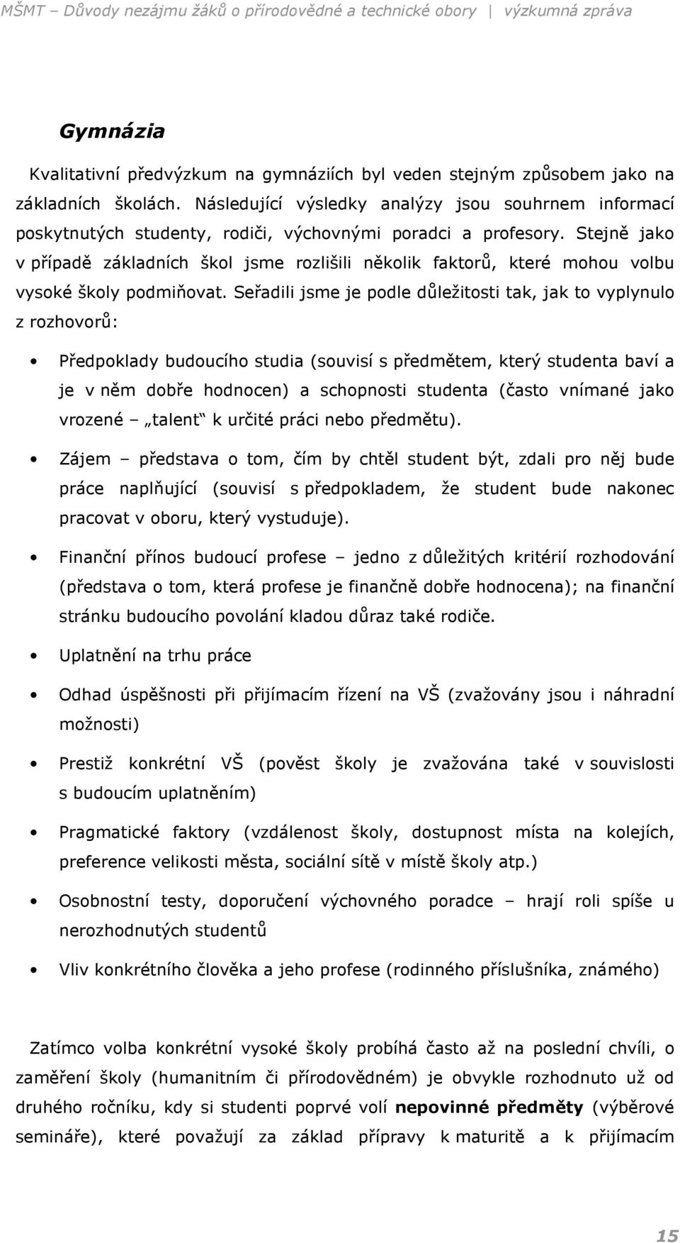 Stejně jako v případě základních škol jsme rozlišili několik faktorů, které mohou volbu vysoké školy podmiňovat.