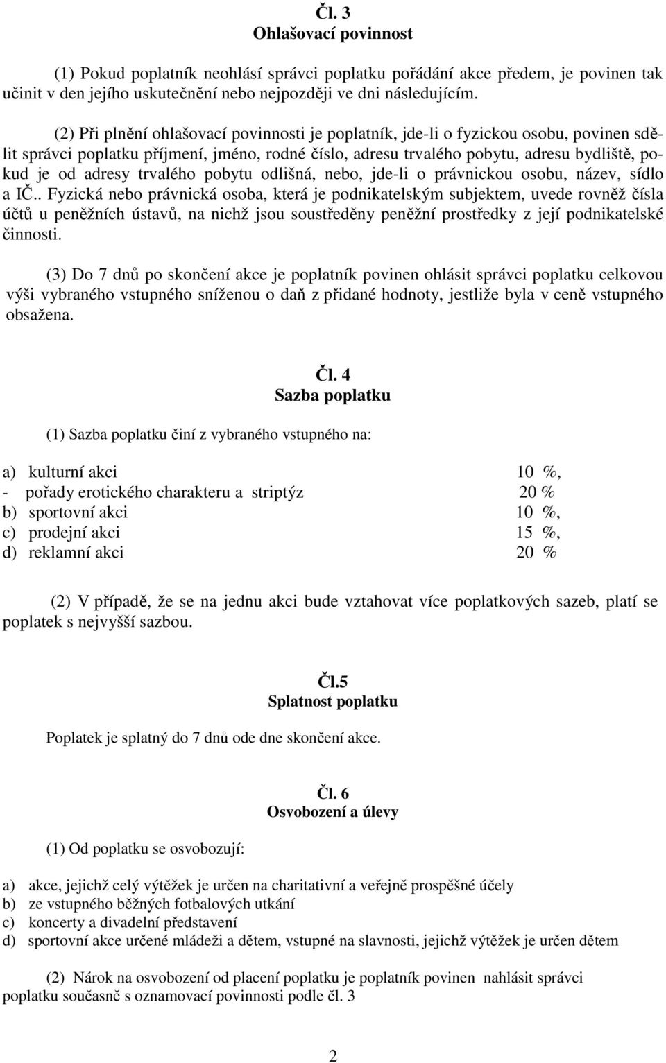 trvalého pobytu odlišná, nebo, jde-li o právnickou osobu, název, sídlo a IČ.