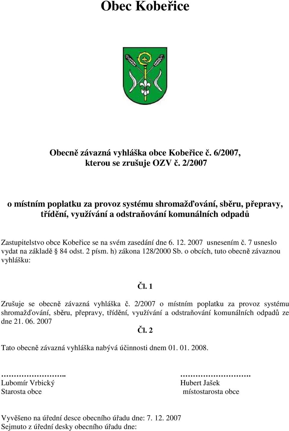 2007 usnesením č. 7 usneslo vydat na základě 84 odst. 2 písm. h) zákona 128/2000 Sb. o obcích, tuto obecně závaznou vyhlášku: Čl. 1 Zrušuje se obecně závazná vyhláška č.