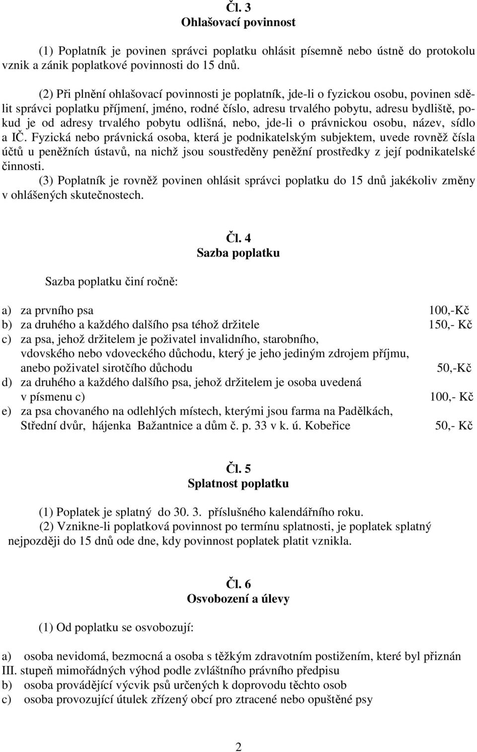 trvalého pobytu odlišná, nebo, jde-li o právnickou osobu, název, sídlo a IČ.