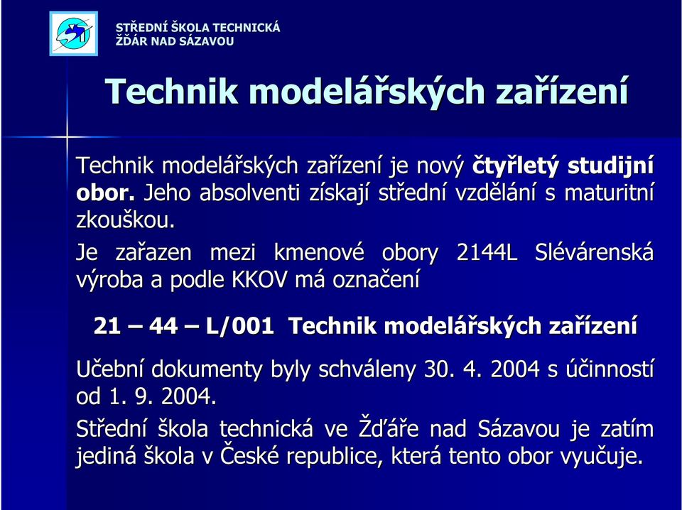 Je zařazen azen mezi kmenové obory 144L Slévárensk renská výroba a podle KKOV mám označen ení 1 44