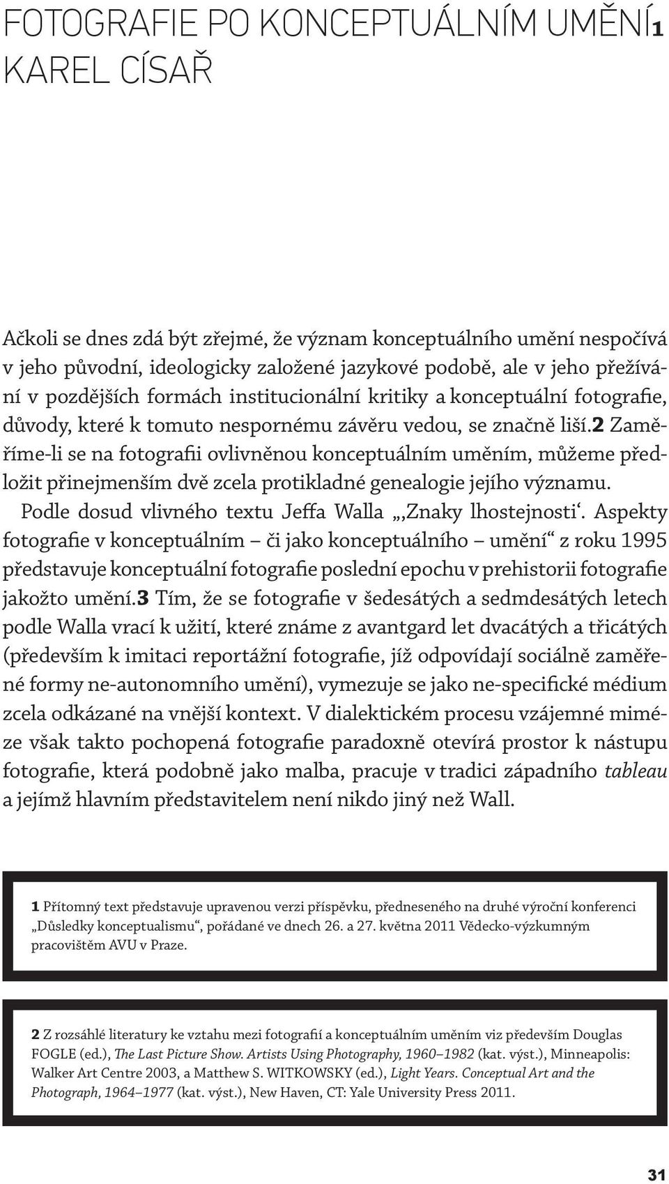 2 Zaměříme-li se na fotografii ovlivněnou konceptuálním uměním, můžeme předložit přinejmenším dvě zcela protikladné genealogie jejího významu.