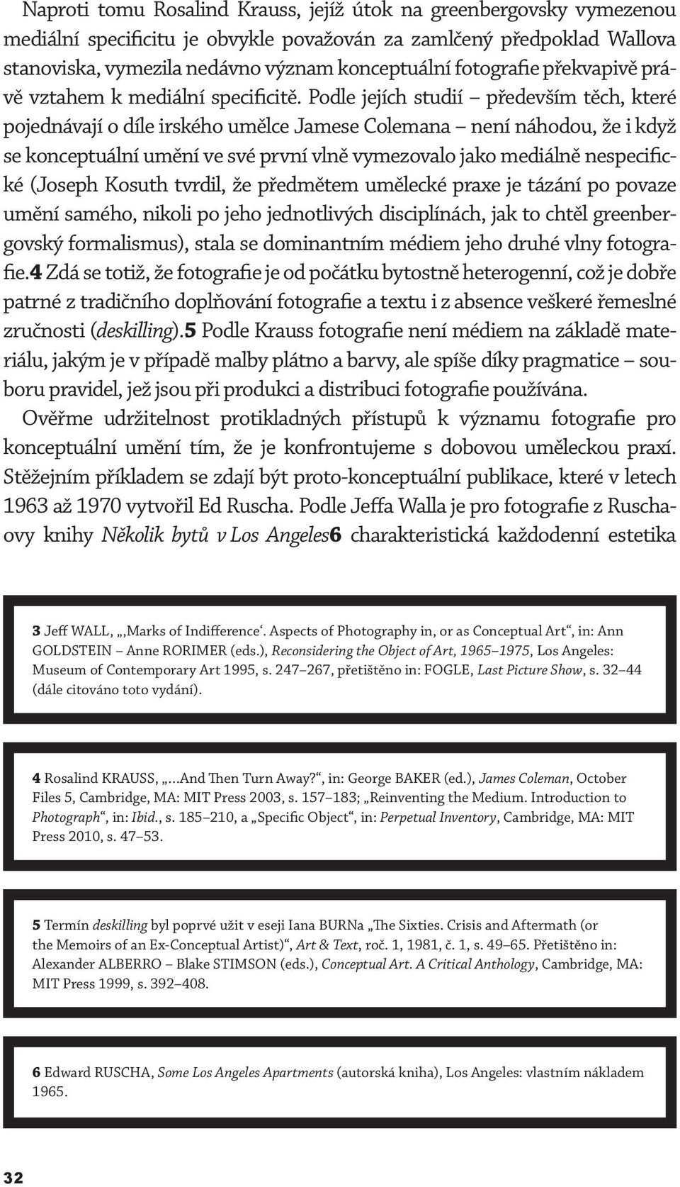 Podle jejích studií především těch, které pojednávají o díle irského umělce Jamese Colemana není náhodou, že i když se konceptuální umění ve své první vlně vymezovalo jako mediálně nespecifické