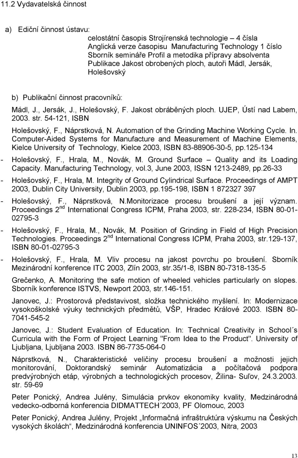 UJEP, Ústí nad Labem, 2003. str. 54-121, ISBN Holešovský, F., Náprstková, N. Automation of the Grinding Machine Working Cycle. In.