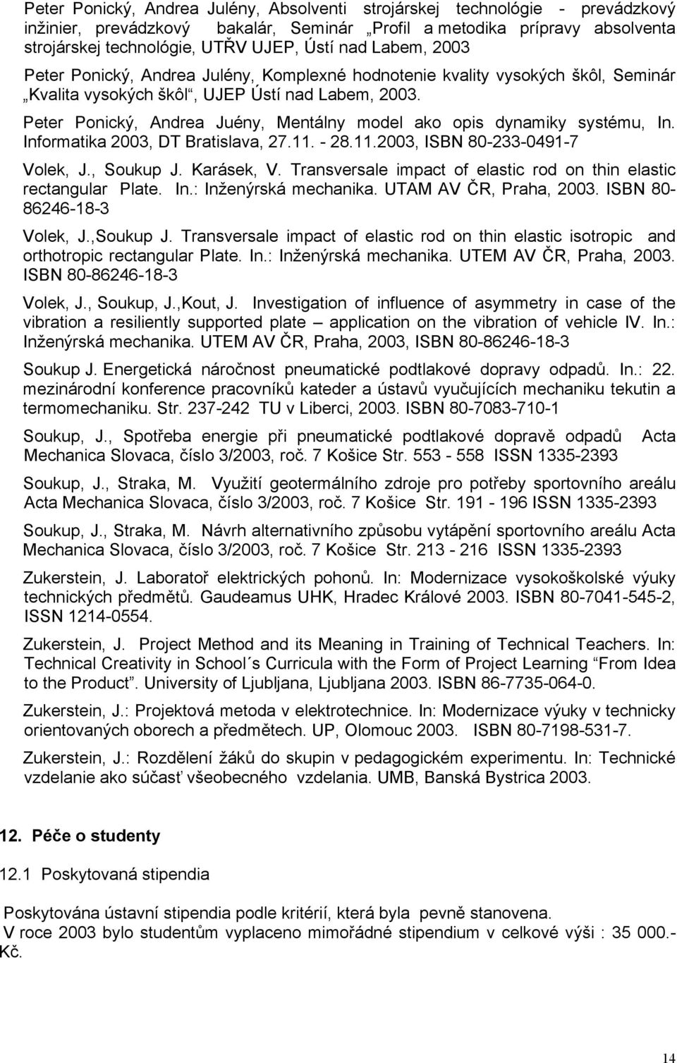 Peter Ponický, Andrea Juény, Mentálny model ako opis dynamiky systému, In. Informatika 2003, DT Bratislava, 27.11. - 28.11.2003, ISBN 80-233-0491-7 Volek, J., Soukup J. Karásek, V.