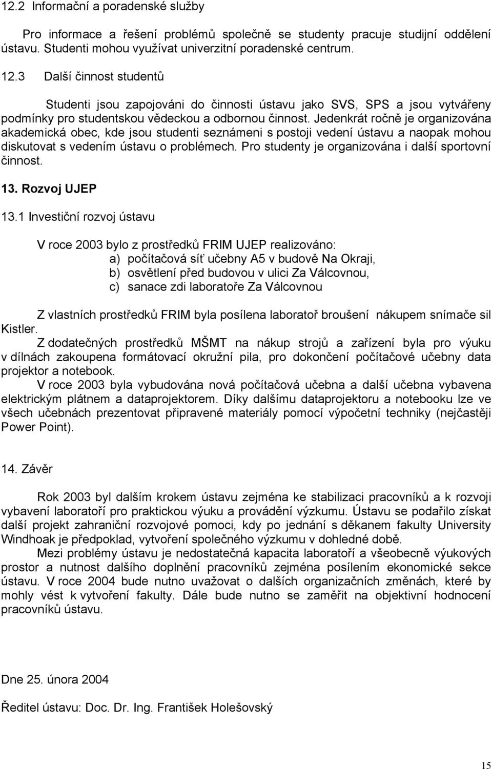 Jedenkrát ročně je organizována akademická obec, kde jsou studenti seznámeni s postoji vedení ústavu a naopak mohou diskutovat s vedením ústavu o problémech.