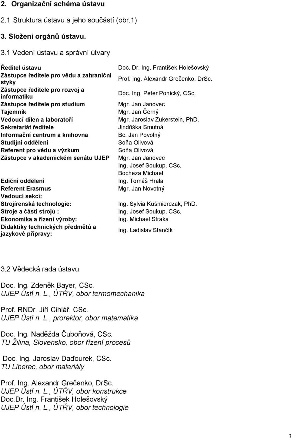 1 Vedení ústavu a správní útvary Ředitel ústavu Zástupce ředitele pro vědu a zahraniční styky Zástupce ředitele pro rozvoj a informatiku Zástupce ředitele pro studium Tajemník Vedoucí dílen a