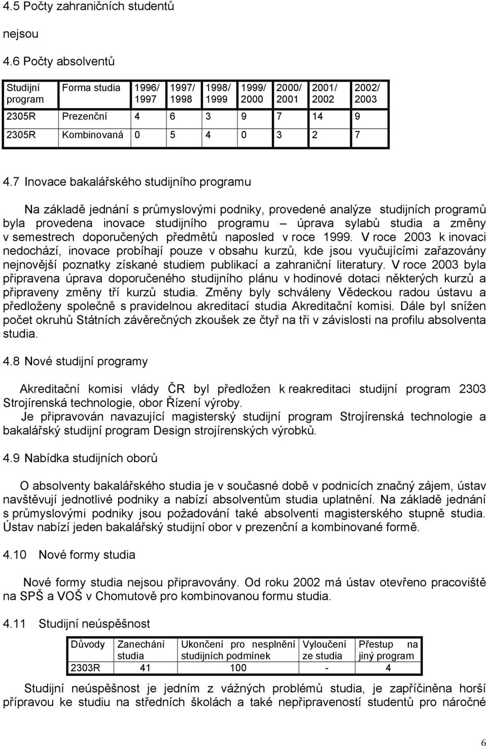 7 Inovace bakalářského studijního programu Na základě jednání s průmyslovými podniky, provedené analýze studijních programů byla provedena inovace studijního programu úprava sylabů studia a změny v