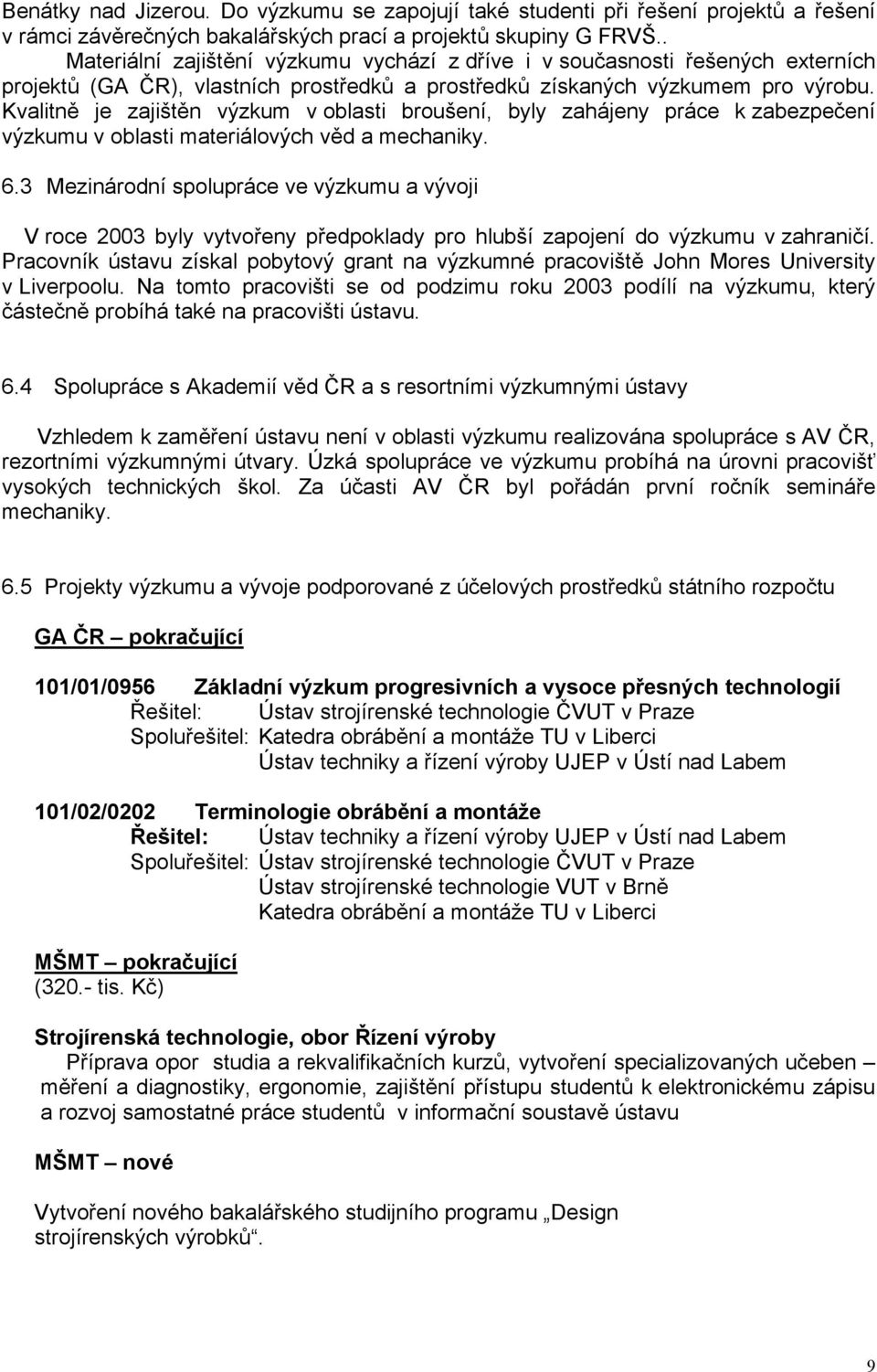 Kvalitně je zajištěn výzkum v oblasti broušení, byly zahájeny práce k zabezpečení výzkumu v oblasti materiálových věd a mechaniky. 6.