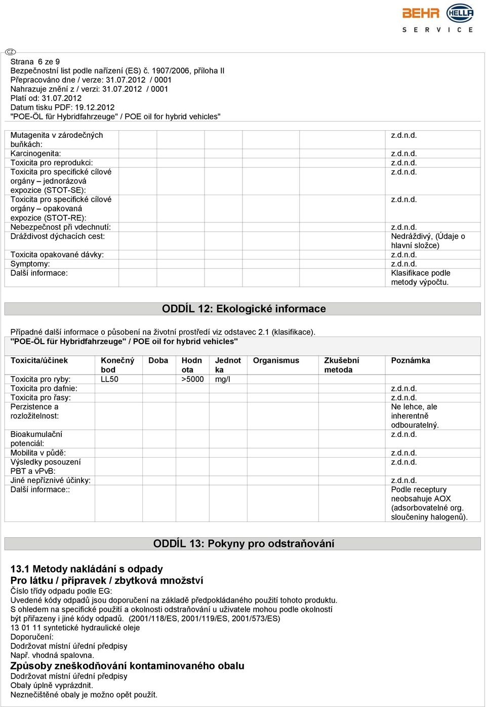 výpočtu. ODDÍL 12: Ekologické informace Případné další informace o působení na životní prostředí viz odstavec 2.1 (klasifikace).