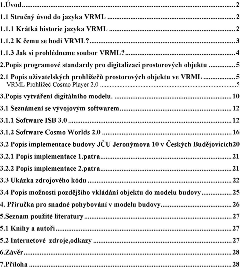 Popis vytváření digitálního modelu....10 3.1 Seznámení se vývojovým softwarem...12 3.1.1 Software ISB 3.0...12 3.1.2 Software Cosmo Worlds 2.0...16 3.