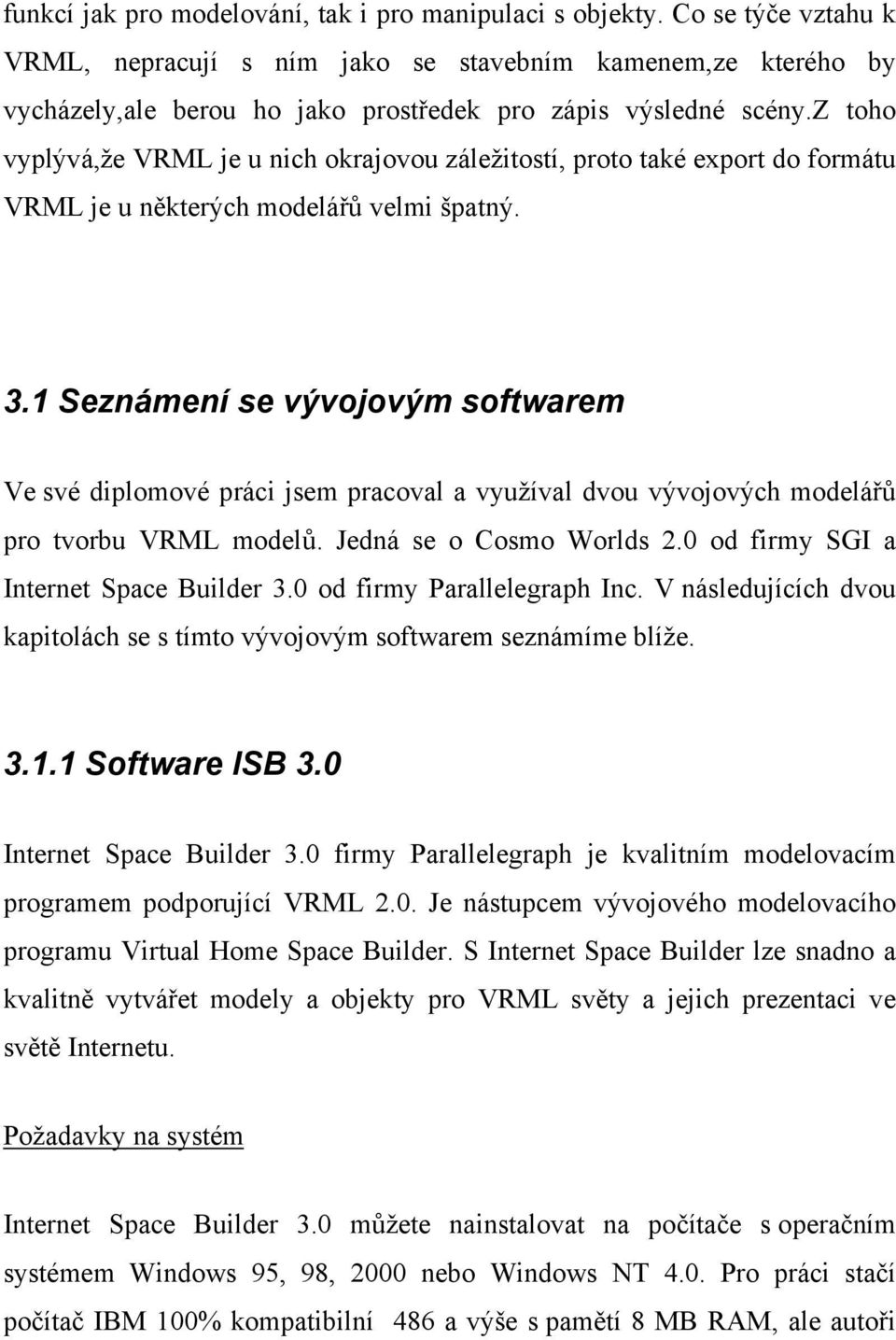 z toho vyplývá,že VRML je u nich okrajovou záležitostí, proto také export do formátu VRML je u některých modelářů velmi špatný. 3.