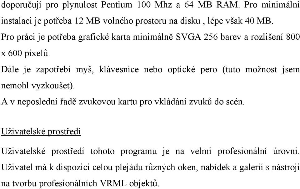 Dále je zapotřebí myš, klávesnice nebo optické pero (tuto možnost jsem nemohl vyzkoušet).