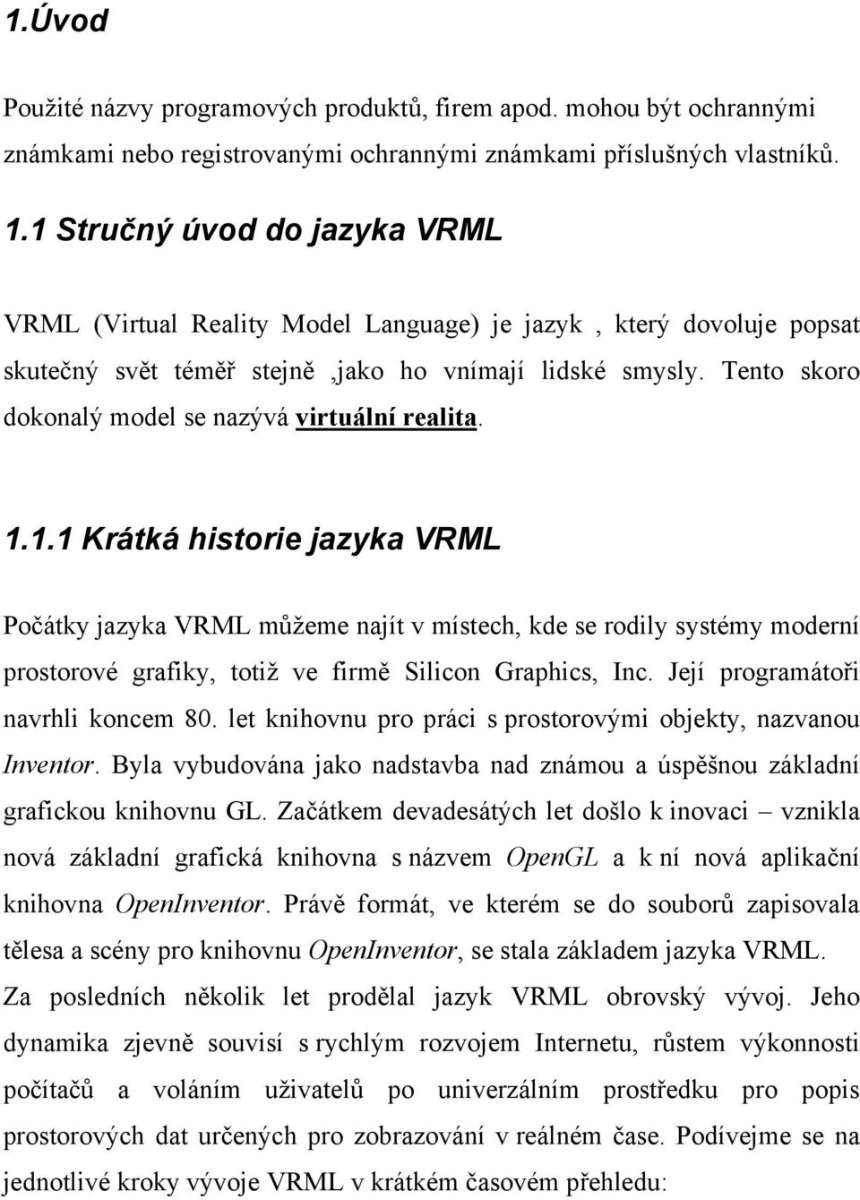 Tento skoro dokonalý model se nazývá virtuální realita. 1.