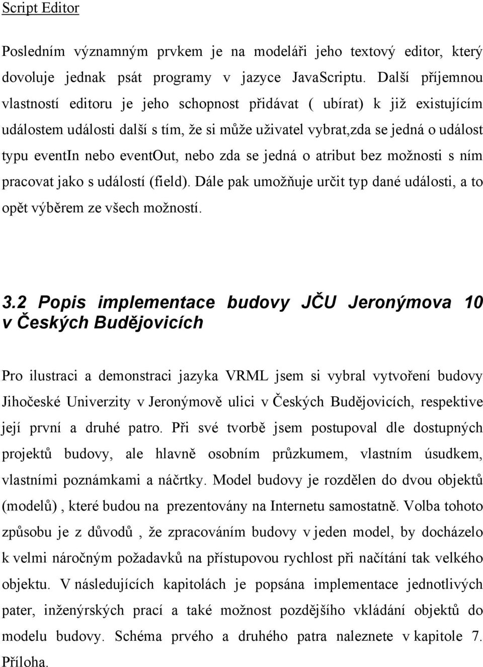 nebo zda se jedná o atribut bez možnosti s ním pracovat jako s událostí (field). Dále pak umožňuje určit typ dané události, a to opět výběrem ze všech možností. 3.