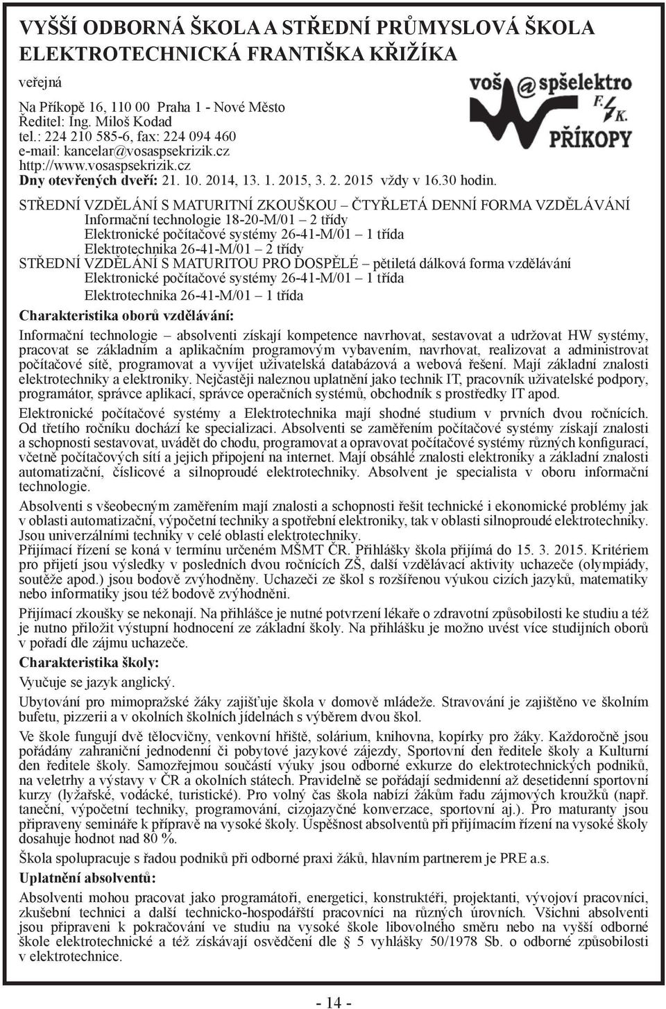 STŘEDNÍ VZDĚLÁNÍ S MATURITNÍ ZKOUŠKOU ČTYŘLETÁ DENNÍ FORMA VZDĚLÁVÁNÍ Informační technologie 18-20-M/01 2 třídy Elektronické počítačové systémy 26-41-M/01 1 třída Elektrotechnika 26-41-M/01 2 třídy