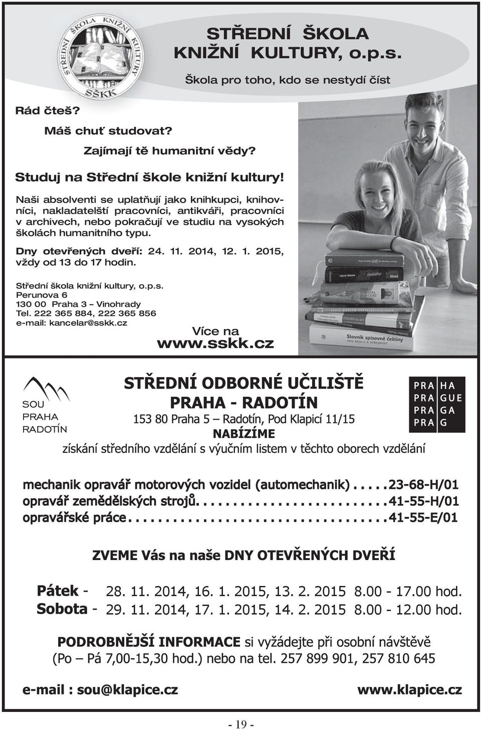 humanitního typu. Dny otevřených dveří: 24. 11. 2014, 12. 1. 2015, vždy od 13 do 17 hodin. Střední škola knižní kultury, o.p.s. Perunova 6 130 00 Praha 3 Vinohrady Tel.