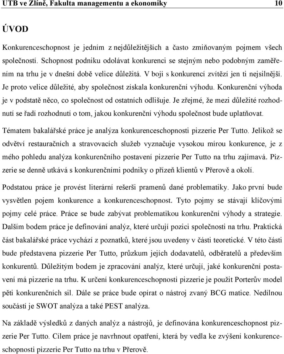 Je proto velice důležité, aby společnost získala konkurenční výhodu. Konkurenční výhoda je v podstatě něco, co společnost od ostatních odlišuje.