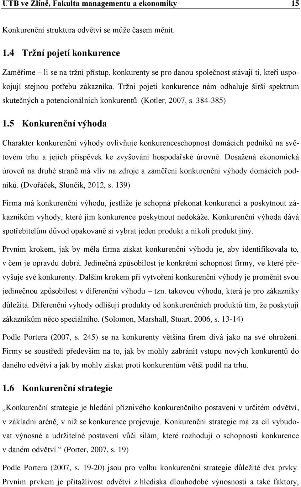 5 Konkurenční výhoda Charakter konkurenční výhody ovlivňuje konkurenceschopnost domácích podniků na světovém trhu a jejich příspěvek ke zvyšování hospodářské úrovně.