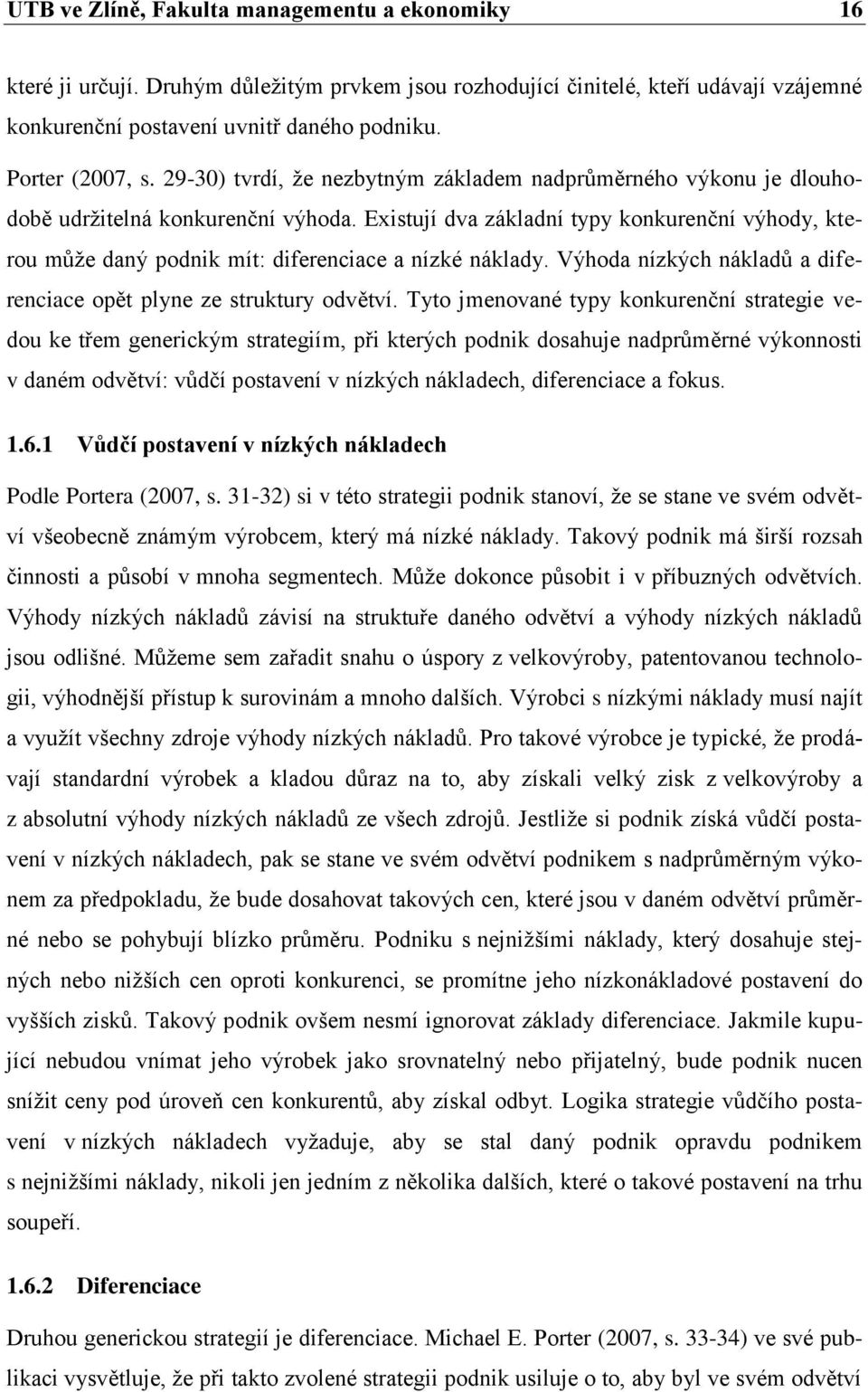 Existují dva základní typy konkurenční výhody, kterou může daný podnik mít: diferenciace a nízké náklady. Výhoda nízkých nákladů a diferenciace opět plyne ze struktury odvětví.