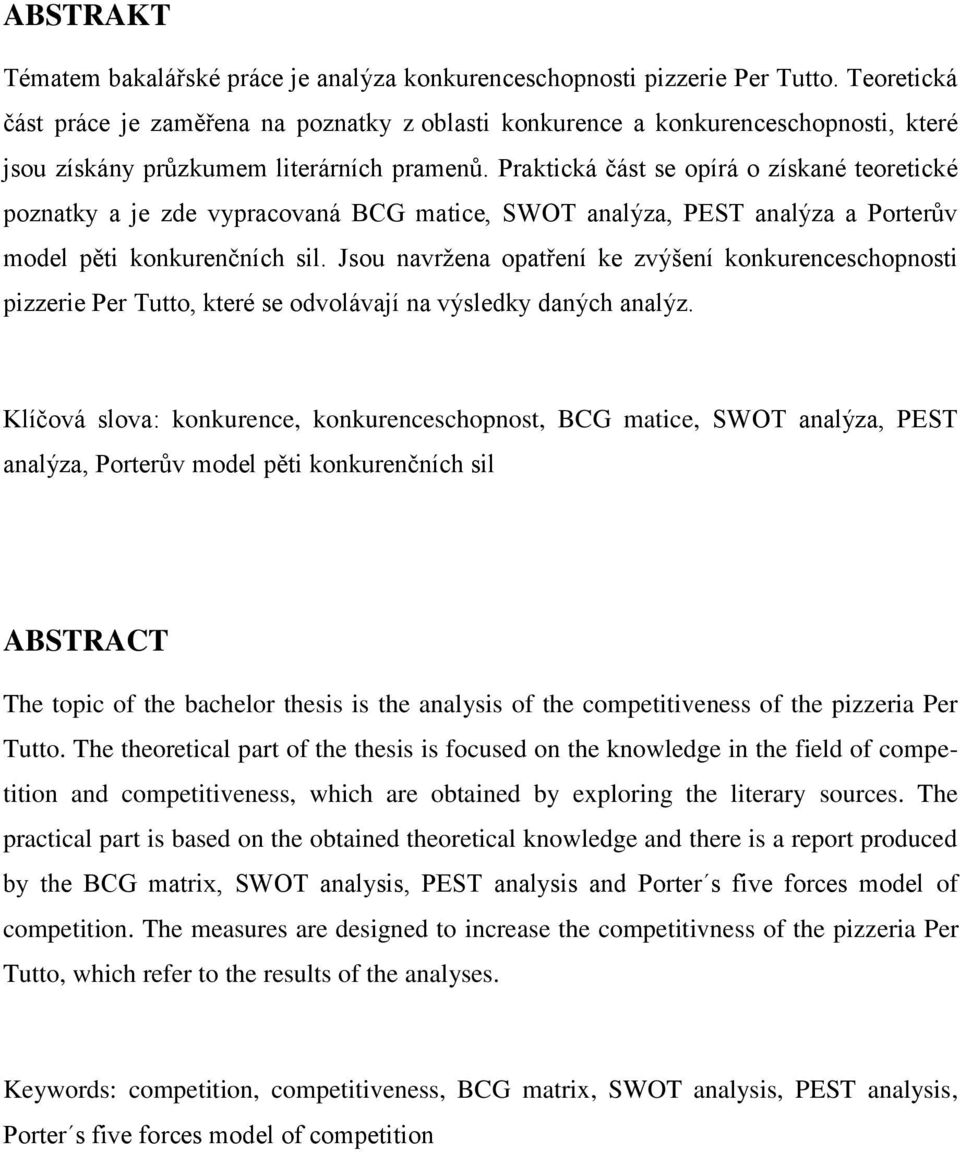 Praktická část se opírá o získané teoretické poznatky a je zde vypracovaná BCG matice, SWOT analýza, PEST analýza a Porterův model pěti konkurenčních sil.