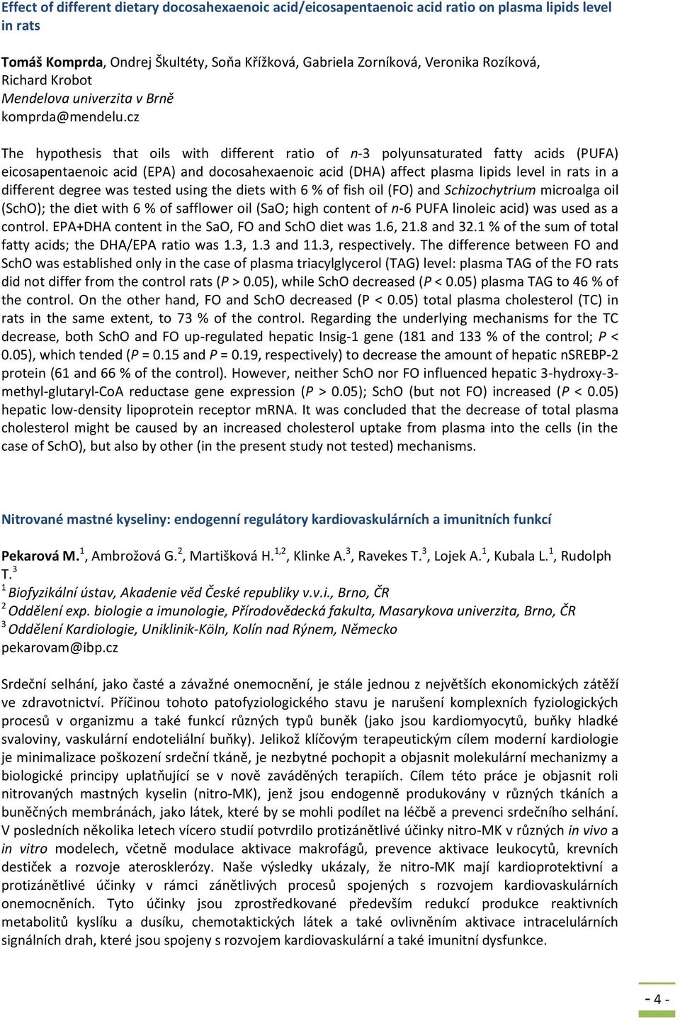 cz The hypothesis that oils with different ratio of n-3 polyunsaturated fatty acids (PUFA) eicosapentaenoic acid (EPA) and docosahexaenoic acid (DHA) affect plasma lipids level in rats in a different