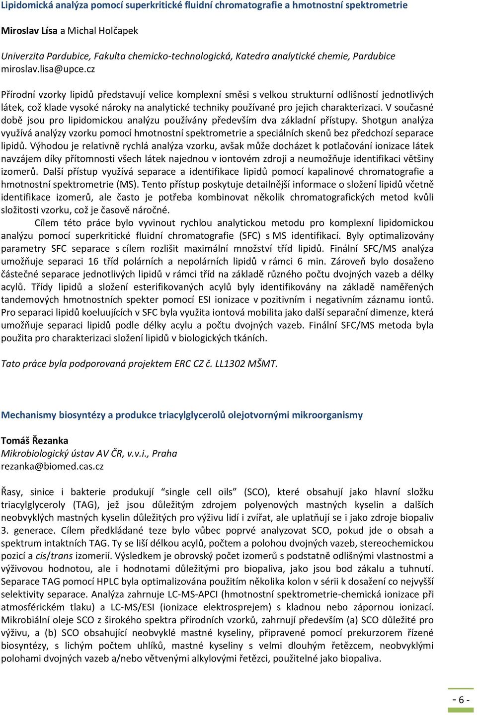 cz Přírodní vzorky lipidů představují velice komplexní směsi s velkou strukturní odlišností jednotlivých látek, což klade vysoké nároky na analytické techniky používané pro jejich charakterizaci.