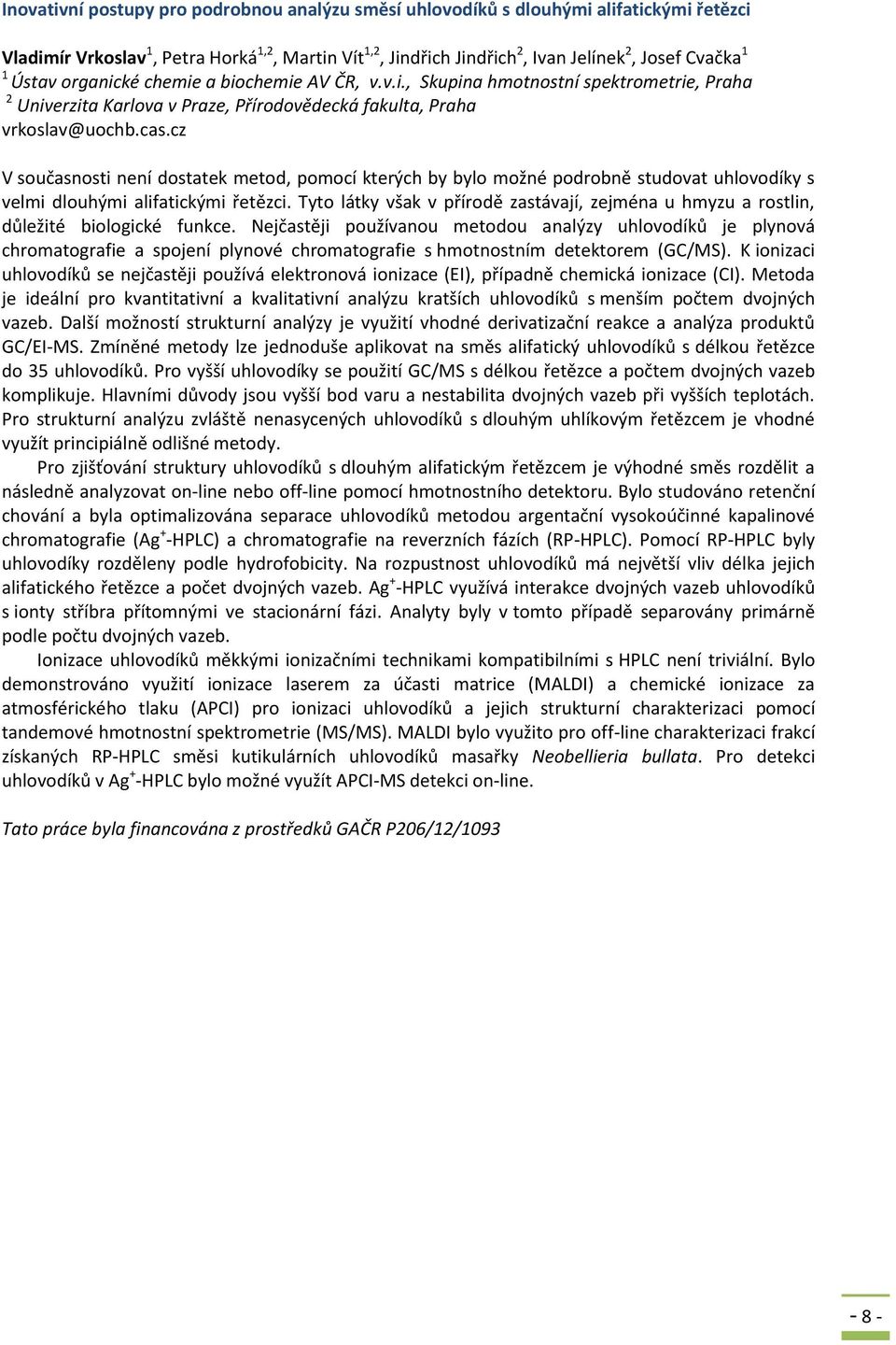 cz V současnosti není dostatek metod, pomocí kterých by bylo možné podrobně studovat uhlovodíky s velmi dlouhými alifatickými řetězci.