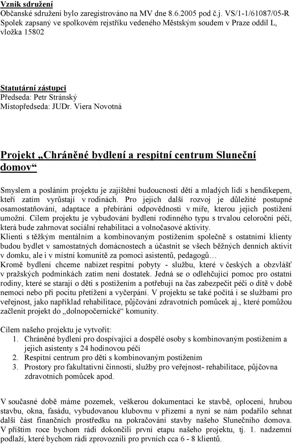 Viera Novotná Projekt Chráněné bydlení a respitní centrum Sluneční domov Smyslem a posláním projektu je zajištění budoucnosti dětí a mladých lidí s hendikepem, kteří zatím vyrůstají v rodinách.