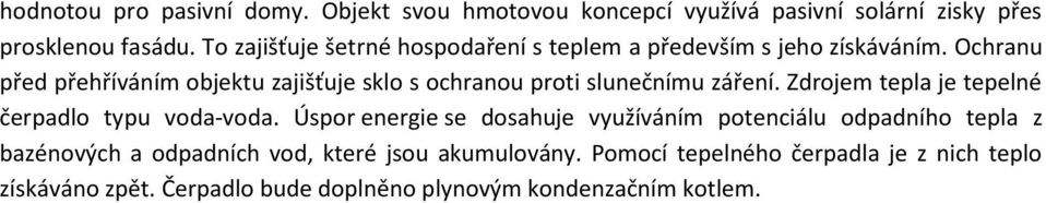 Ochranu před přehříváním objektu zajišťuje sklo s ochranou proti slunečnímu záření. Zdrojem tepla je tepelné čerpadlo typu voda-voda.