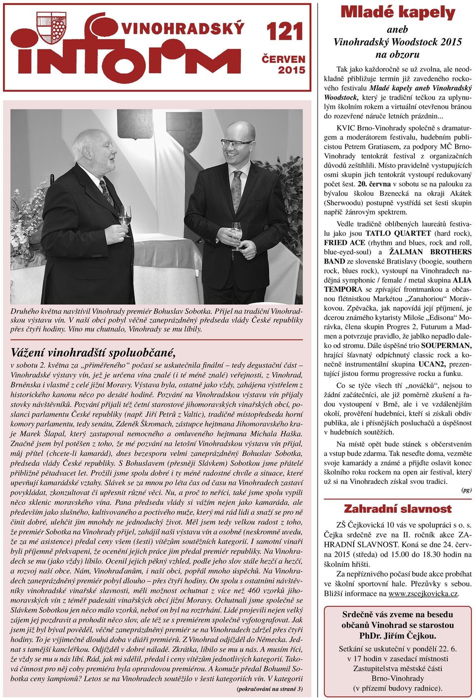 kvïtna za Ñp imï enèhoì poëasì se uskuteënila fin lnì ñ tedy degustaënì Ë st ñ VinohradskÈ v stavy vìn, jeû je urëena vìna znalè (i tè mènï znalè) ve ejnosti, z Vinohrad, BrnÏnska i vlastnï z celè