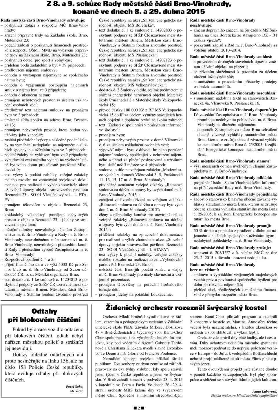 n jemnì smlouvy; ñ dohodu o vystoupenì n jemkynï ze spoleënèho n jmu bytu; ñ dohodu o vz jemnèm postoupenì n jemnìch smluv o n jmu bytu ve 3 p Ìpadech; ñ dohodu o ukonëenì n jmu; ñ pron jem nebytov