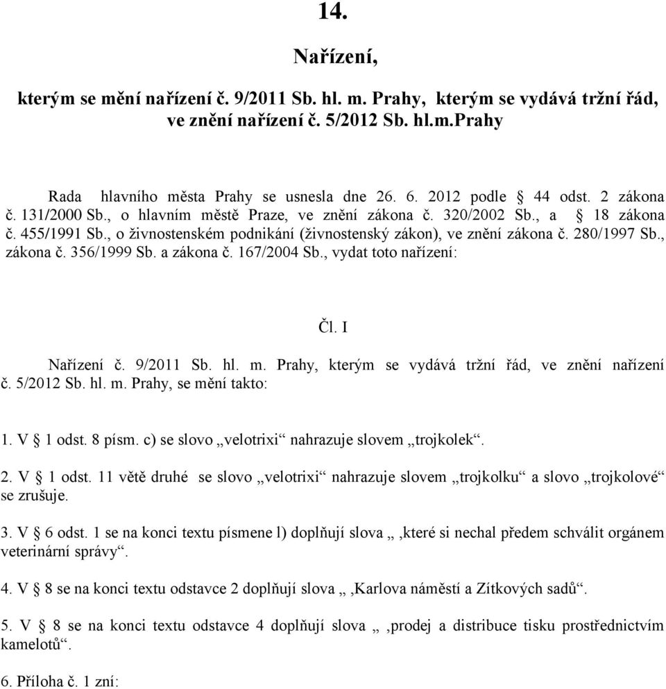 a zákona č. 67/004 Sb., vydat toto nařízení: Čl. I Nařízení č. 9/0 Sb. hl. m. Prahy, kterým se vydává tržní řád, ve znění nařízení č. 5/0 Sb. hl. m. Prahy, se mění takto:. V odst. 8 písm.