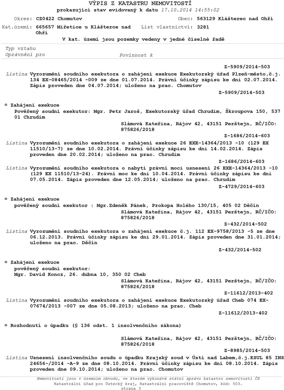 Petr Jarš, Exekutrský úřad Chrudim, Škrupva 150, 537 01 Chrudim Z-1686/2014-603 Vyrzumění sudníh exekutra zahájení exekuce 26 EXE-14364/2013-10 (129 EX 11510/13-7) ze dne 10.02.2014. Právní účinky zápisu ke dni 14.