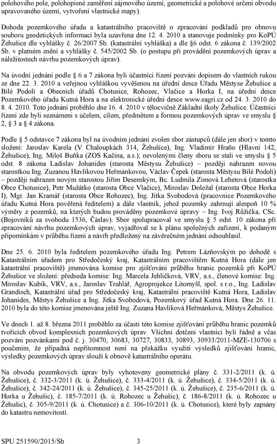 26/2007 Sb. (katastrální vyhláška) a dle 6 odst. 6 zákona č. 139/2002 Sb. v platném znění a vyhlášky č. 545/2002 Sb.