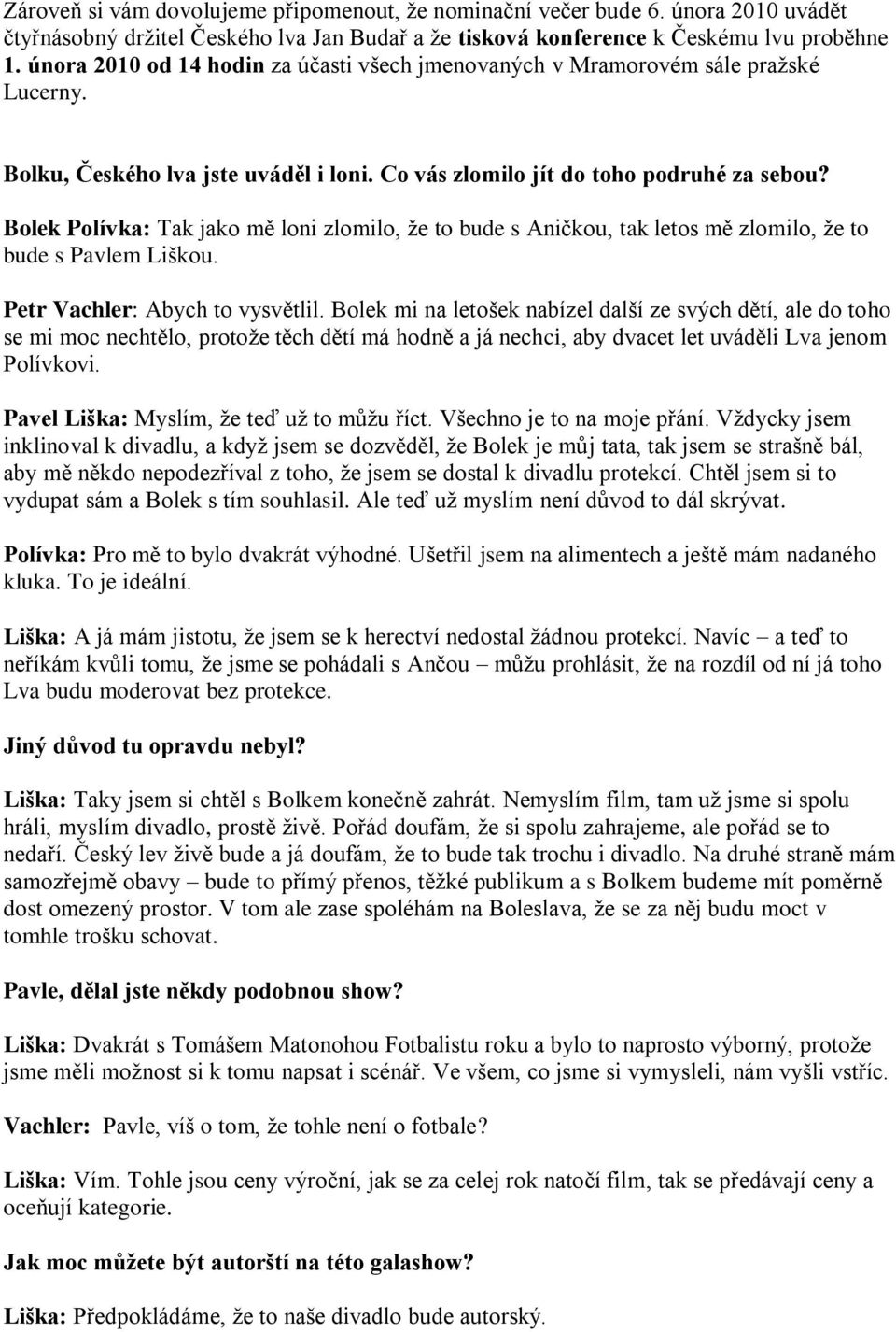 Bolek Polívka: Tak jako mě loni zlomilo, že to bude s Aničkou, tak letos mě zlomilo, že to bude s Pavlem Liškou. Petr Vachler: Abych to vysvětlil.