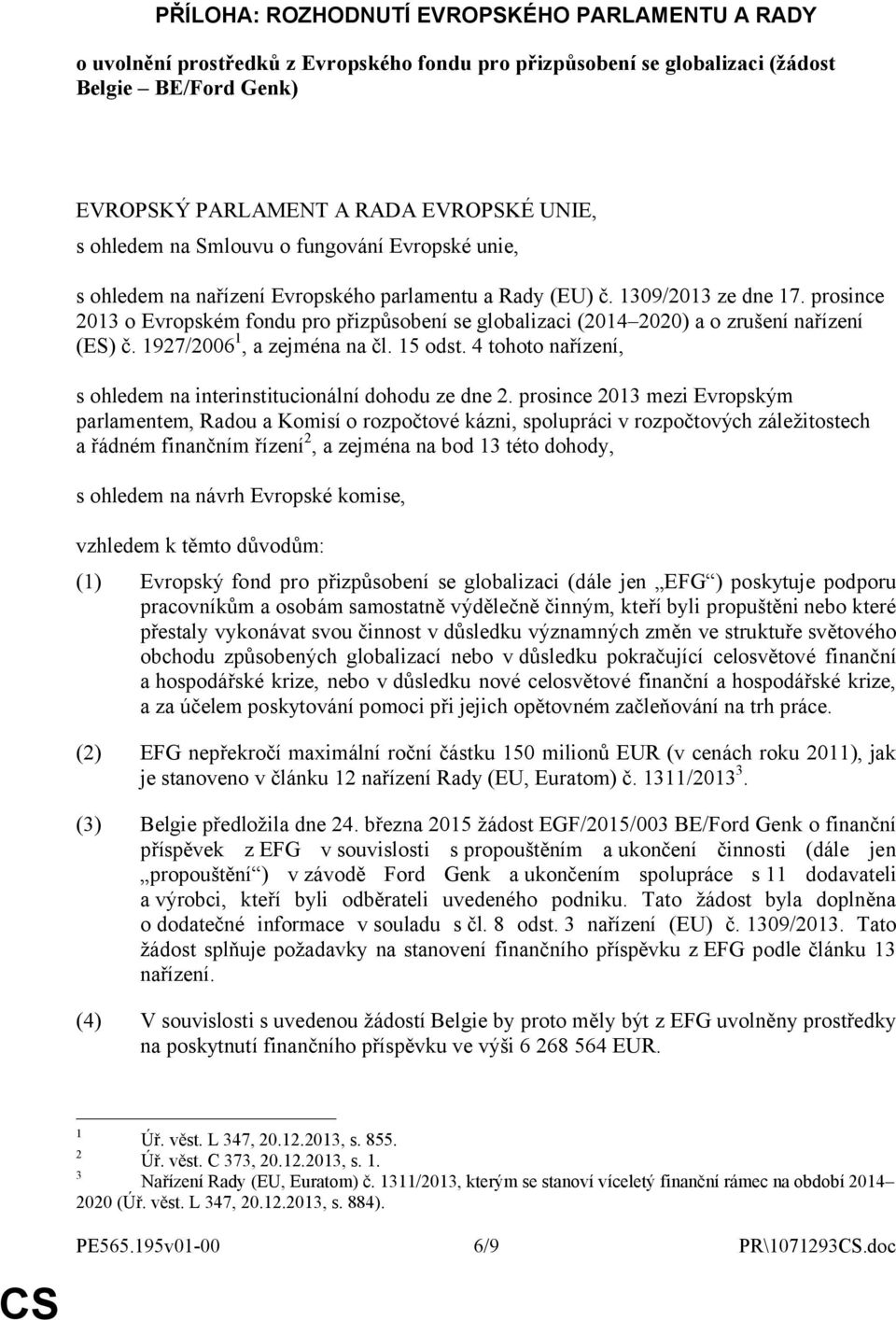 prosince 2013 o Evropském fondu pro přizpůsobení se globalizaci (2014 2020) a o zrušení nařízení (ES) č. 1927/2006 1, a zejména na čl. 15 odst.