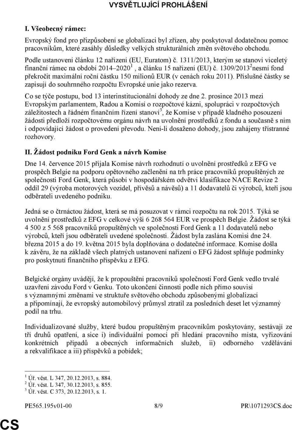 Podle ustanovení článku 12 nařízení (EU, Euratom) č. 1311/2013, kterým se stanoví víceletý finanční rámec na období 2014 2020 1, a článku 15 nařízení (EU) č.