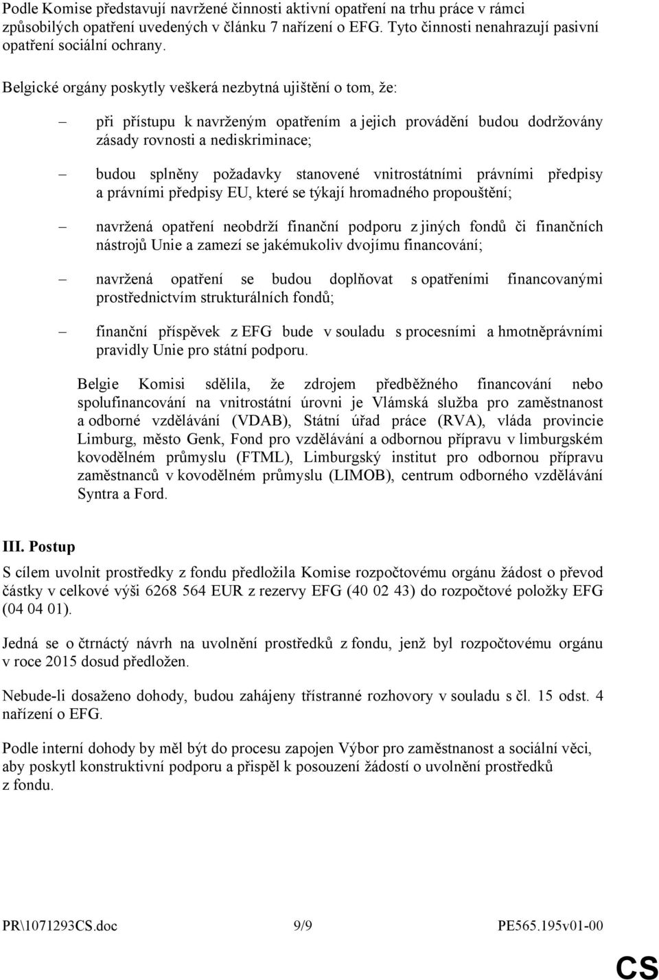 stanovené vnitrostátními právními předpisy a právními předpisy EU, které se týkají hromadného propouštění; navržená opatření neobdrží finanční podporu z jiných fondů či finančních nástrojů Unie a